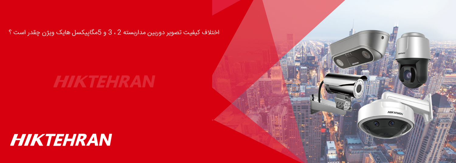 اختلاف کیفیت تصویر دوربین مداربسته 2و 3و 5مگاپیکسل هایک ویژن چقدر است